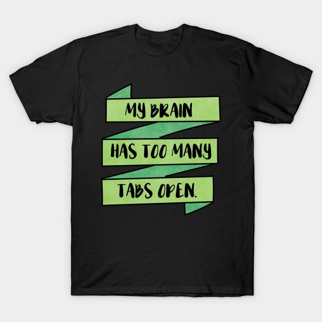 My Brain Has Too Many Tabs Open T-Shirt by chicalookate